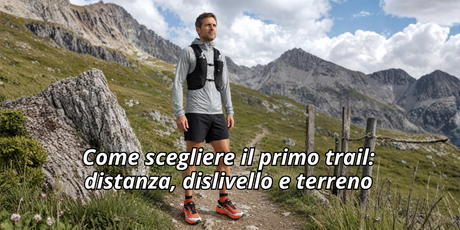 Come scegliere il primo trail: distanza, dislivello e terreno