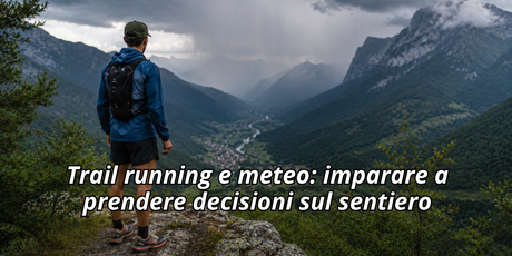 Trail running e meteo: imparare a prendere decisioni sul sentiero